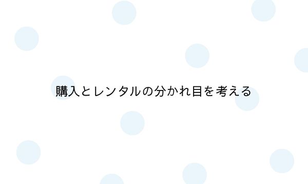 購入とレンタルの分かれ目を考える